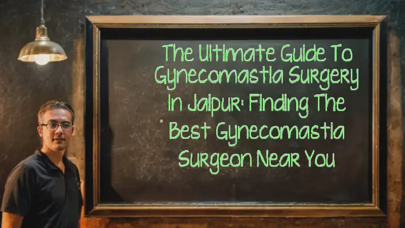 Featured image of post The Ultimate Guide to Gynecomastia Surgery in Jaipur: Finding the Best Gynecomastia Surgeon Near You
