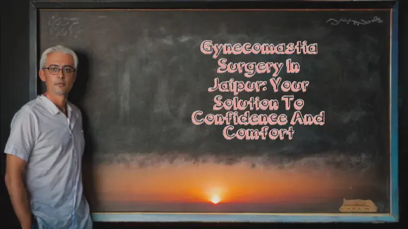 Featured image of post Gynecomastia Surgery in Jaipur: Your Solution to Confidence and Comfort
