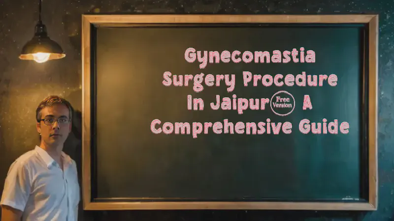 Featured image of post Gynecomastia Surgery Procedure in Jaipur: A Comprehensive Guide