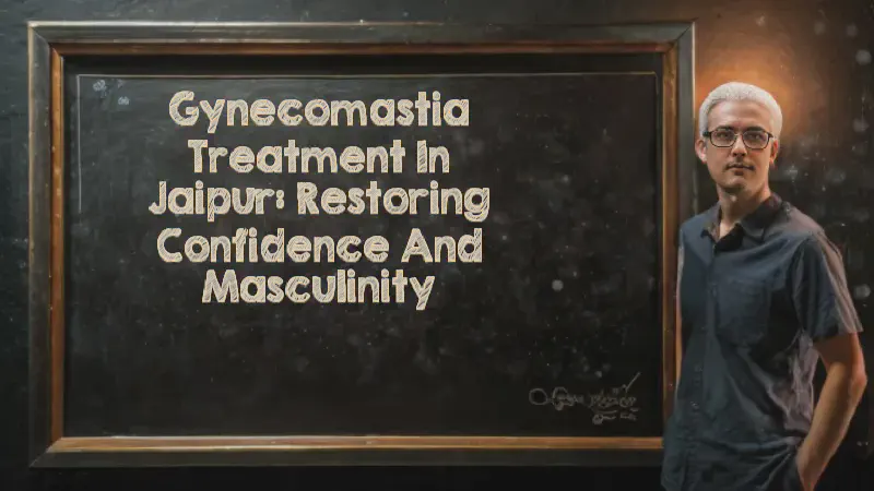 Featured image of post Gynecomastia Treatment in Jaipur: Restoring Confidence and Masculinity
