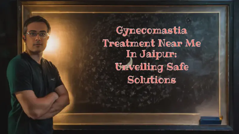 Featured image of post Gynecomastia Treatment Near Me in Jaipur: Unveiling Safe Solutions