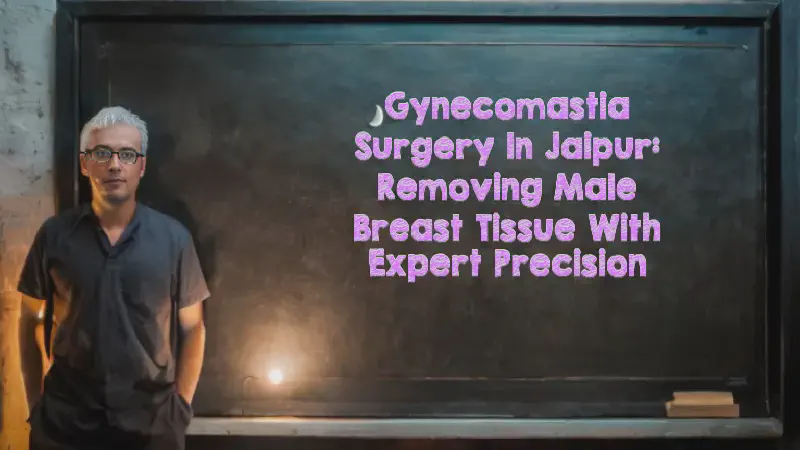 Featured image of post Gynecomastia Surgery in Jaipur: Removing Male Breast Tissue with Expert Precision