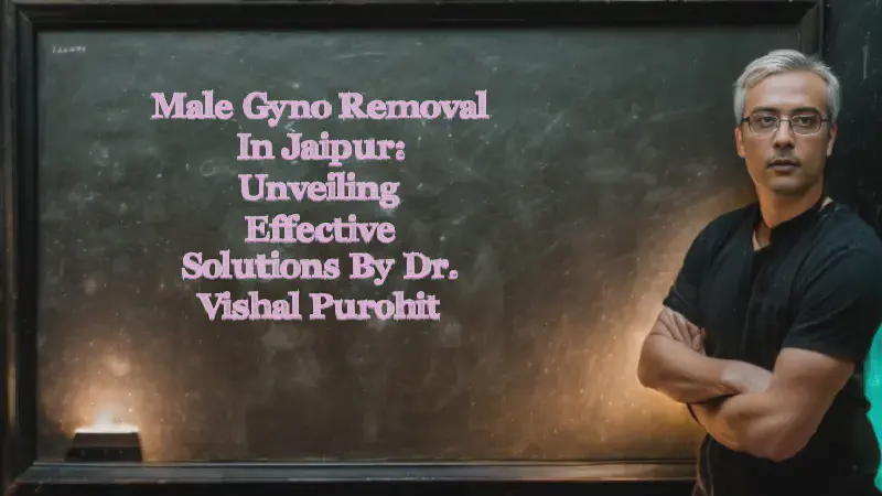 Featured image of post Male Gyno Removal in Jaipur: Unveiling Effective Solutions by Dr. Vishal Purohit