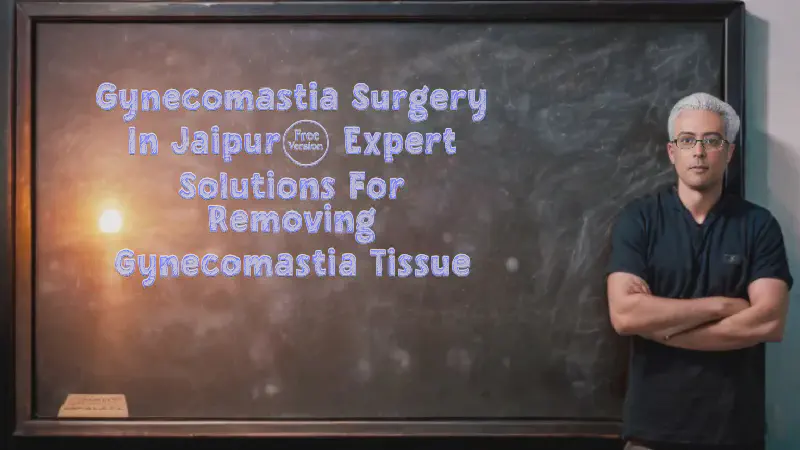 Featured image of post Gynecomastia Surgery in Jaipur: Expert Solutions for Removing Gynecomastia Tissue