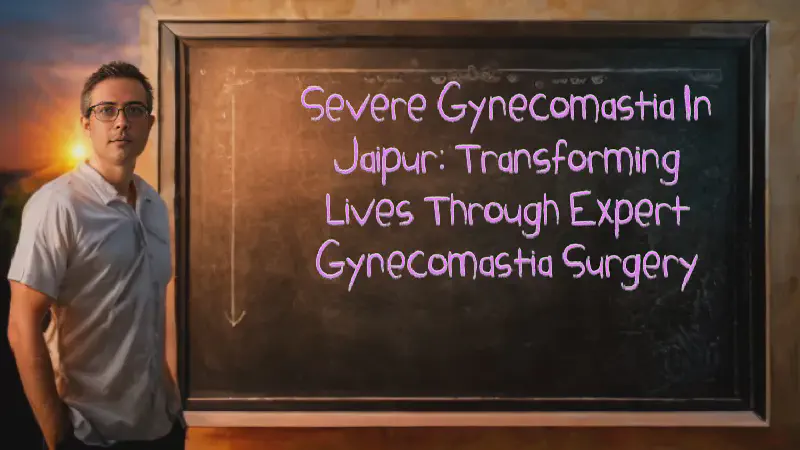 Featured image of post Severe Gynecomastia in Jaipur: Transforming Lives through Expert Gynecomastia Surgery