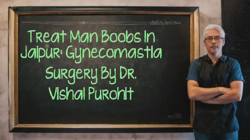 Featured image of post Treat Man Boobs in Jaipur: Gynecomastia Surgery by Dr. Vishal Purohit